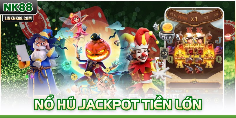 Nổ Hũ Jackpot Tiền Lớn – Cách Tối Ưu Cơ Hội Trúng Thưởng