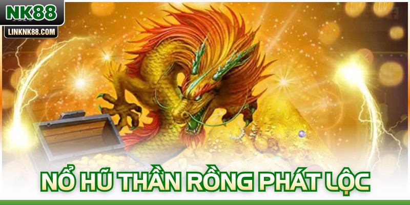 Nổ Hũ Thần Rồng Phát Lộc – Phân Tích Cơ Chế Và Cách Săn Hũ